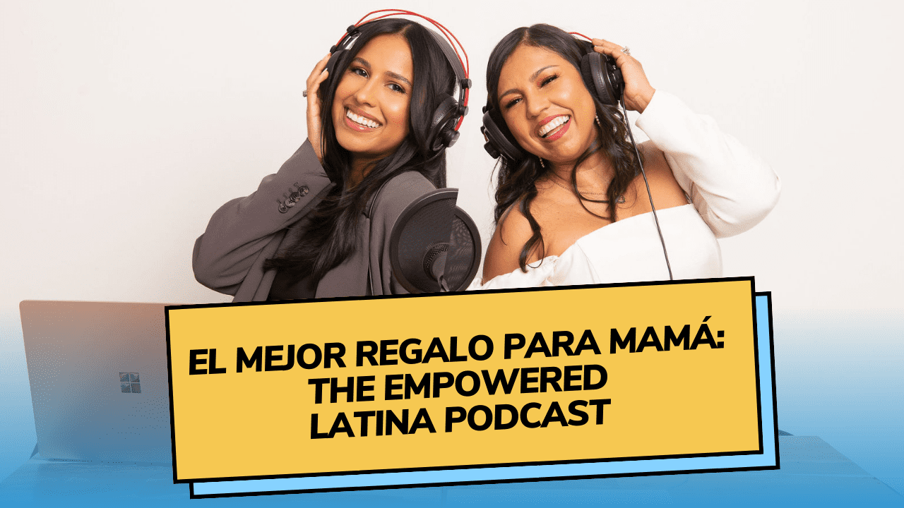 El mejor regalo para mamá The Empowered Latina Podcast